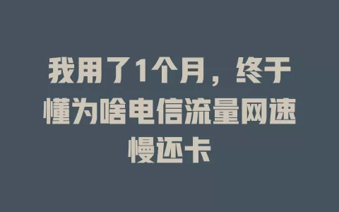 我用了1个月，终于懂为啥电信流量网速慢还卡