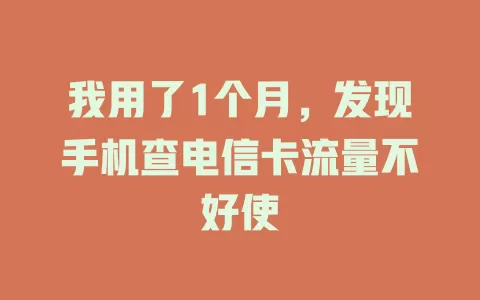 我用了1个月，发现手机查电信卡流量不好使