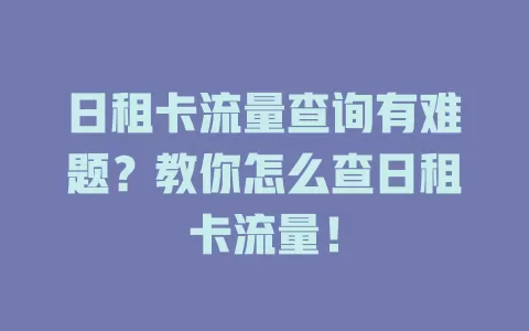 日租卡流量查询有难题？教你怎么查日租卡流量！