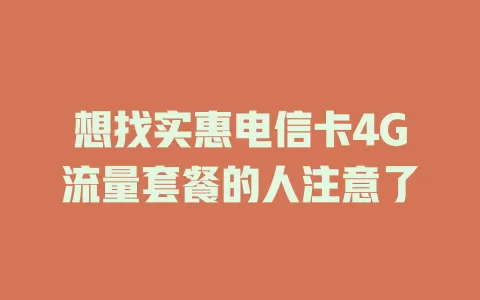 想找实惠电信卡4G流量套餐的人注意了