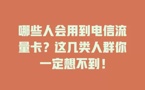 哪些人会用到电信流量卡？这几类人群你一定想不到！