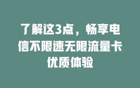了解这3点，畅享电信不限速无限流量卡优质体验