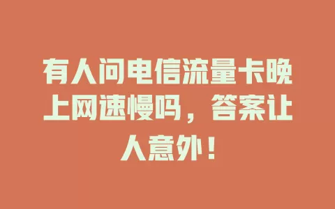有人问电信流量卡晚上网速慢吗，答案让人意外！