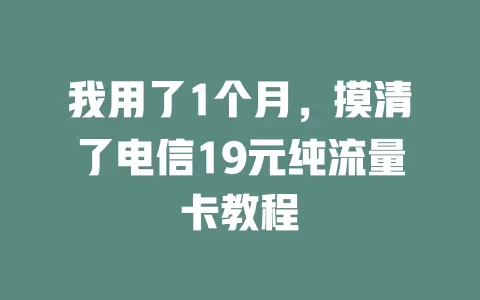 我用了1个月，摸清了电信19元纯流量卡教程