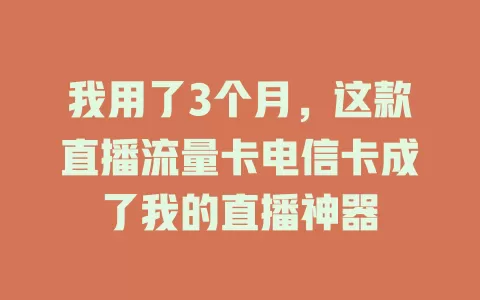 我用了3个月，这款直播流量卡电信卡成了我的直播神器