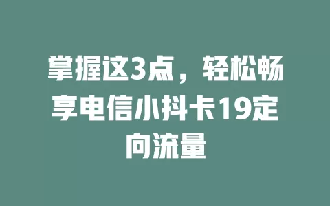 掌握这3点，轻松畅享电信小抖卡19定向流量