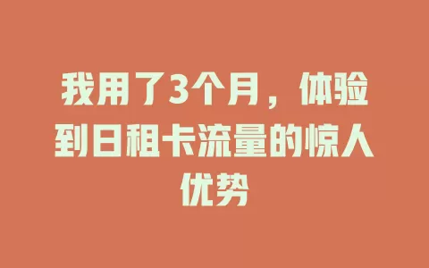 我用了3个月，体验到日租卡流量的惊人优势