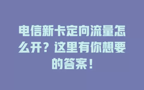 电信新卡定向流量怎么开？这里有你想要的答案！