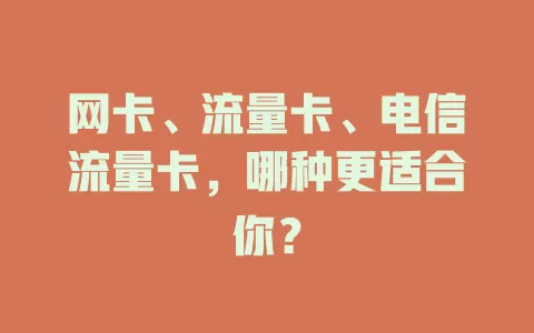 网卡、流量卡、电信流量卡，哪种更适合你？