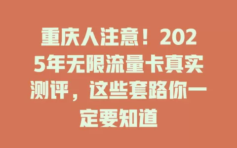 重庆人注意！2025年无限流量卡真实测评，这些套路你一定要知道