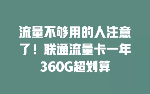 流量不够用的人注意了！联通流量卡一年360G超划算