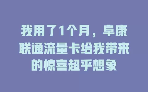 我用了1个月，阜康联通流量卡给我带来的惊喜超乎想象