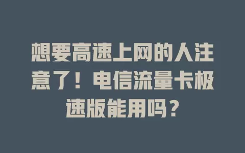 想要高速上网的人注意了！电信流量卡极速版能用吗？