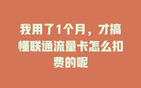 我用了1个月，才搞懂联通流量卡怎么扣费的呢