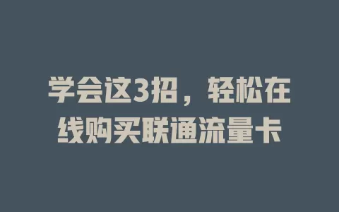 学会这3招，轻松在线购买联通流量卡