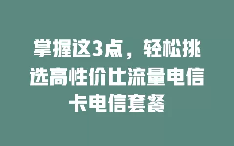 掌握这3点，轻松挑选高性价比流量电信卡电信套餐