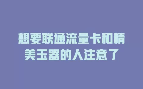 想要联通流量卡和精美玉器的人注意了