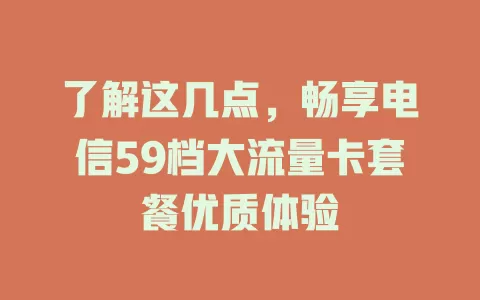 了解这几点，畅享电信59档大流量卡套餐优质体验