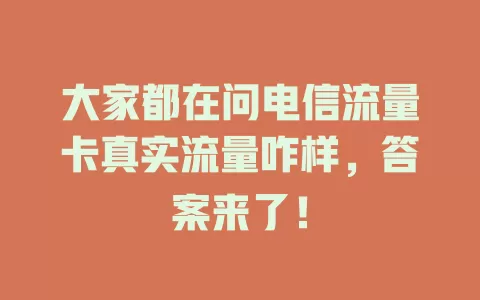 大家都在问电信流量卡真实流量咋样，答案来了！