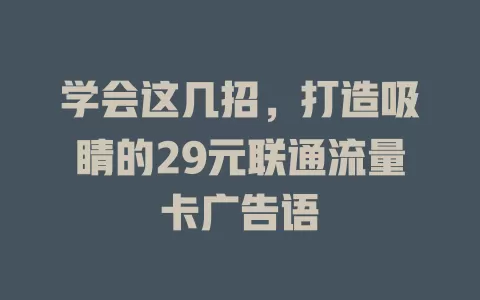 学会这几招，打造吸睛的29元联通流量卡广告语