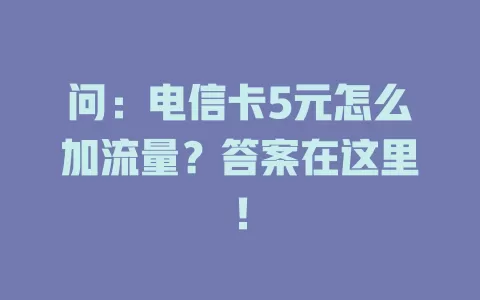 问：电信卡5元怎么加流量？答案在这里！