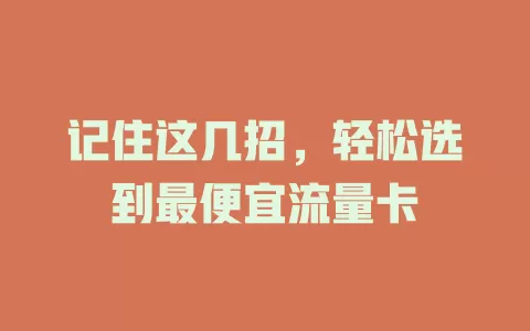 记住这几招，轻松选到最便宜流量卡