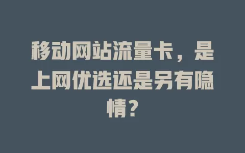 移动网站流量卡，是上网优选还是另有隐情？