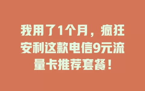 我用了1个月，疯狂安利这款电信9元流量卡推荐套餐！