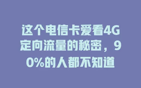 这个电信卡爱看4G定向流量的秘密，90%的人都不知道