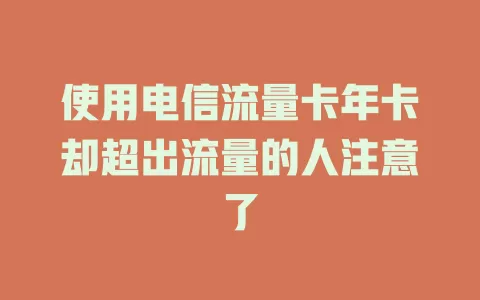 使用电信流量卡年卡却超出流量的人注意了