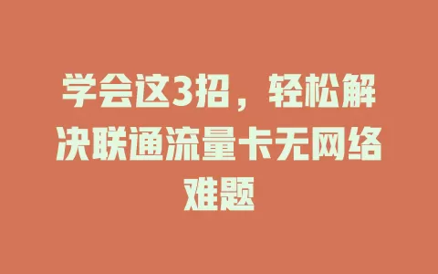 学会这3招，轻松解决联通流量卡无网络难题