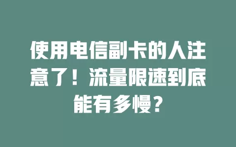 使用电信副卡的人注意了！流量限速到底能有多慢？
