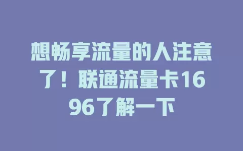 想畅享流量的人注意了！联通流量卡1696了解一下
