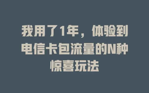 我用了1年，体验到电信卡包流量的N种惊喜玩法