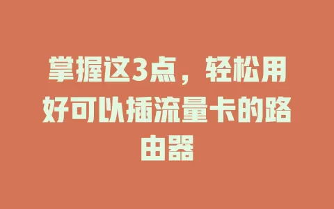 掌握这3点，轻松用好可以插流量卡的路由器