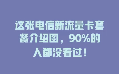 这张电信新流量卡套餐介绍图，90%的人都没看过！