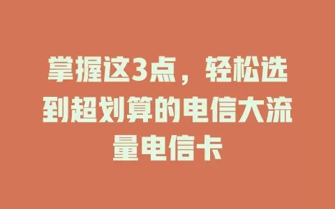 掌握这3点，轻松选到超划算的电信大流量电信卡