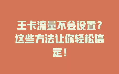 王卡流量不会设置？这些方法让你轻松搞定！