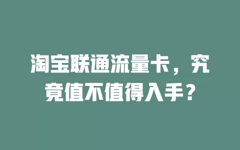 淘宝联通流量卡，究竟值不值得入手？