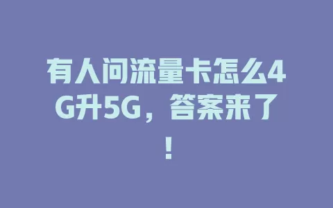有人问流量卡怎么4G升5G，答案来了！