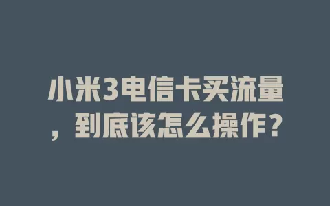 小米3电信卡买流量，到底该怎么操作？