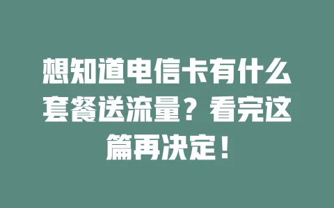 想知道电信卡有什么套餐送流量？看完这篇再决定！