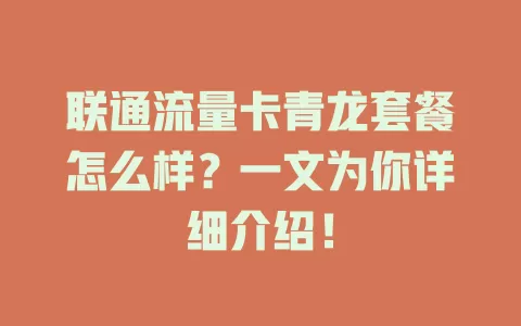 联通流量卡青龙套餐怎么样？一文为你详细介绍！