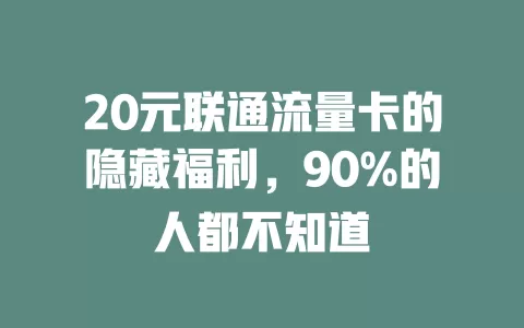 20元联通流量卡的隐藏福利，90%的人都不知道