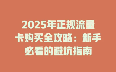 2025年正规流量卡购买全攻略：新手必看的避坑指南