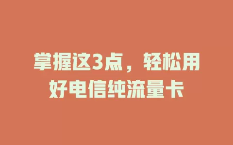 掌握这3点，轻松用好电信纯流量卡