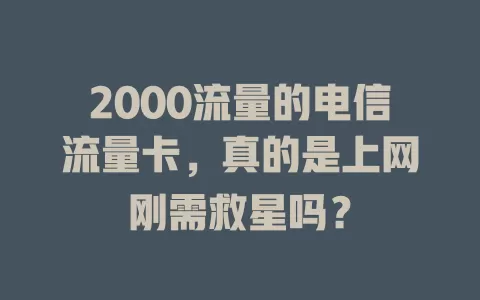 2000流量的电信流量卡，真的是上网刚需救星吗？