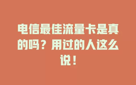 电信最佳流量卡是真的吗？用过的人这么说！