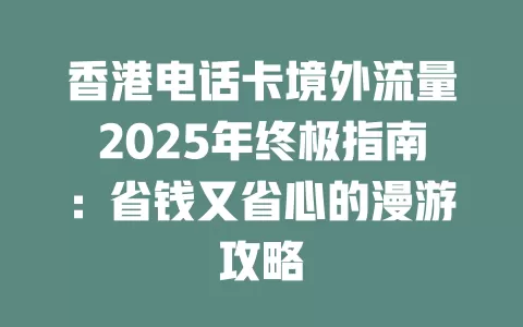 香港电话卡境外流量2025年终极指南：省钱又省心的漫游攻略