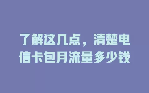 了解这几点，清楚电信卡包月流量多少钱